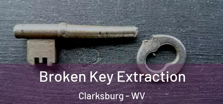 Broken Key Extraction Clarksburg - WV