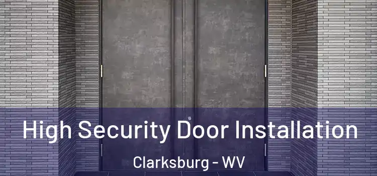 High Security Door Installation Clarksburg - WV
